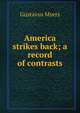 America strikes back; a record of contrasts, Gustavus Myers 