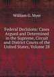 Federal Decisions: Cases Argued and Determined in the Supreme, Circuit and District Courts of the United States, Volume 28, William G. Myer 
