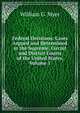 Federal Decisions: Cases Argued and Determined in the Supreme, Circuit and District Courts of the United States, Volume 1, William G. Myer 