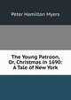 The Young Patroon, Or, Christmas in 1690: A Tale of New York, Peter Hamilton Myers 