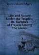 Life and Nature Under the Tropics; Or, Sketches of Travels Among the Andes., Henry Morris Myers 
