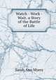 Watch - Work - Wait. a Story of the Battle of Life, Sarah Ann Myers 