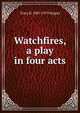 Watchfires, a play in four acts, Tracy D. 1885-1973 Mygatt 