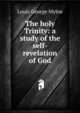 The holy Trinity: a study of the self-revelation of God, Louis George Mylne 