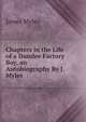 Chapters in the Life of a Dundee Factory Boy, an Autobiography By J. Myles., James Myles 