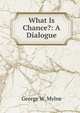 What Is Chance?: A Dialogue, George W. Mylne 