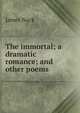The immortal; a dramatic romance; and other poems, James Nack 