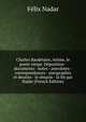 Charles Baudelaire, intime, le poete vierge. Deposition - documents - notes - anecdotes - correspondances - autographes et dessins - le cenacle - la fin par Nadar (French Edition), Felix Nadar 