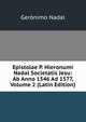 Epistolae P. Hieronumi Nadal Societatis Jesu: Ab Anno 1546 Ad 1577, Volume 2 (Latin Edition), Geronimo Nadal 