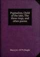 Pygmalion, Child of the lake, The three rings, and other poems, Mary] d. 1879 [Nagle 