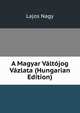 A Magyar Valtojog Vazlata (Hungarian Edition), Lajos Nagy 