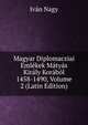 Magyar Diplomacziai Emlekek Matyas Kiraly Korabol 1458-1490, Volume 2 (Latin Edition), Ivan Nagy 