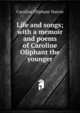 Life and songs; with a memoir and poems of Caroline Oliphant the younger, Carolina Oliphant Nairne 
