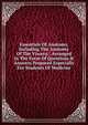 Essentials Of Anatomy, Including The Anatomy Of The Viscera;: Arranged In The Form Of Questions & Answers Prepared Especially For Students Of Medicine, 
