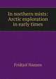 In northern mists: Arctic exploration in early times, Fridtjof Nansen 