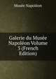 Galerie du Musee Napoleon Volume 3 (French Edition), Muse?e Napole?on 