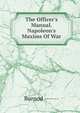 The Officer's Manual. Napoleon's Maxims Of War, Burnod ------ 