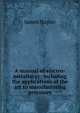 A manual of electro-metallurgy: including the applications of the art to manufactoring processes, James Napier 
