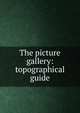 The picture gallery: topographical guide, 
