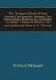 The Theological Works of Isaac Barrow: The Opuscula; Poemata; Two Dissertations; Sermons &c. Attributed to Barrow. a Notice of Barrow's Life and Academical Times by W. Whewell, William Whewell 