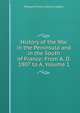 History of the War in the Peninsula and in the South of France: From A. D. 1807 to A, Volume 1, William Francis Patrick Napier 