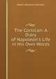 The Corsican: A Diary of Napoleon's Life in His Own Words., Robert Matteson Johnston 