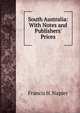South Australia: With Notes and Publishers' Prices, Francis H. Napier 