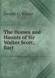 The Homes and Haunts of Sir Walter Scott, Bart, George G. Napier 