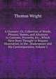 A Glossary; Or, Collection of Words, Phrases, Names, and Allusions to Customs, Proverbs, Etc., Which Have Been Thought to Require Illustration, in the . Shakespeare and His Contemporaries, Volume 2, Thomas Wright 