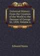 Universal History: From the Creation of the World to the Decease of George Iii, 1820, Volume 6, Edward Nares 