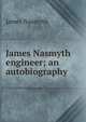 James Nasmyth engineer; an autobiography, James Nasmyth 