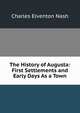 The History of Augusta: First Settlements and Early Days As a Town, Charles Elventon Nash 