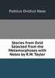 Stories from Ovid Selected from the Metamorphoses with Notes by R.W. Taylor, Publius Ovidius Naso 