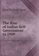 The Rise of Indian Self-Government to 1909, John William Nash 