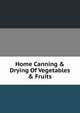 Home Canning & Drying Of Vegetables & Fruits, 