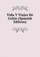 Vida Y Viajes De Colon (Spanish Edition), 