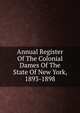 Annual Register Of The Colonial Dames Of The State Of New York, 1893-1898, 