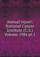 Annual report: National Cancer Institute (U.S.) Volume 1984 pt.1, 