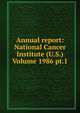 Annual report: National Cancer Institute (U.S.) Volume 1986 pt.1, 