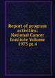 Report of program activities: National Cancer Institute Volume 1973 pt.4, 
