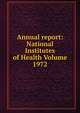 Annual report: National Institutes of Health Volume 1972, 