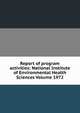 Report of program activities: National Institute of Environmental Health Sciences Volume 1972, 