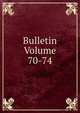 Bulletin Volume 70-74, 
