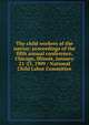 The child workers of the nation: proceedings of the fifth annual conference, Chicago, Illinois, January 21-23, 1909 / National Child Labor Committee, 