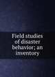 Field studies of disaster behavior; an inventory, 