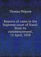 Reports of cases in the Supreme court of Natal: from its commencement, 15 April, 1858, Thomas Phipson 