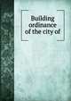 Building ordinance of the city of, 