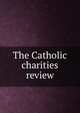 The Catholic charities review, 
