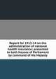 Report for 1913-14 on the administration of national health insurance: presented to both houses of Parliament by command of His Majesty, 