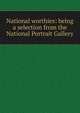 National worthies: being a selection from the National Portrait Gallery, 
